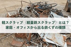 軽スクラップ（軽量鉄スクラップ）とは？家庭・オフィスから出る鉄くずの種類と買取ポイント